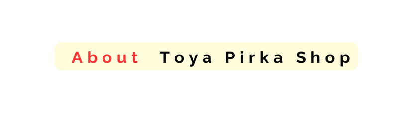 About Toya Pirka Shop